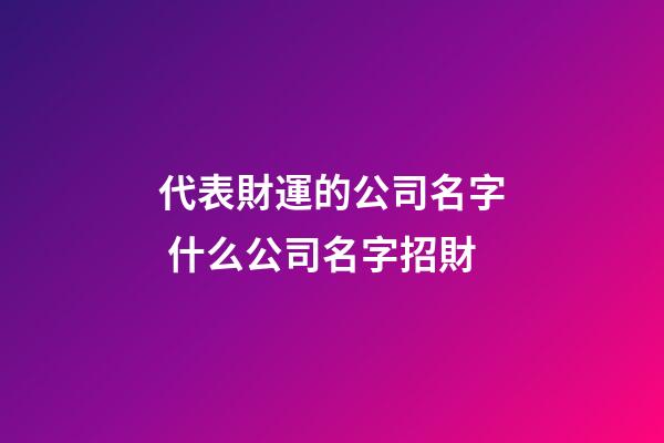 代表財運的公司名字 什么公司名字招財-第1張-公司起名-玄機派